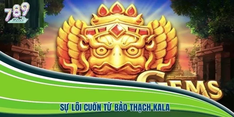 Tổng quan game bảo thạch Kala 789club